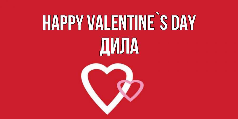 Greetings card с именем, ДИЛА Happy Valentine`s Day Красненькая валентинка для влюбленных Greetings with text for free download 